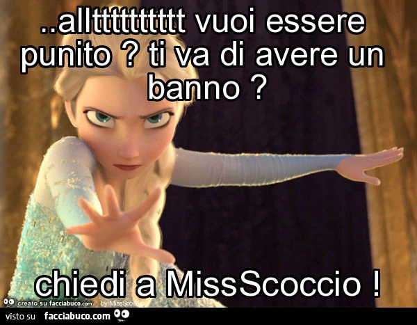 Alltttttttttt vuoi essere punito? Ti va di avere un banno? Chiedi a missscoccio