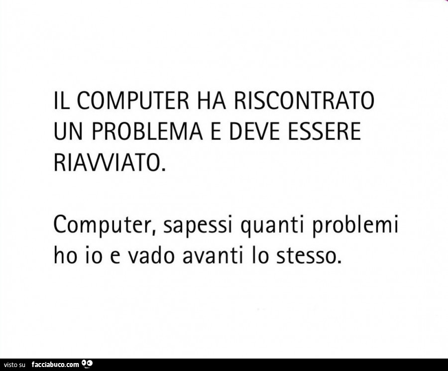 Il computer ha riscontrato un problema e deve essere riavviato. Computer, sapessi quanti problemi ho io e vado avanti lo stesso