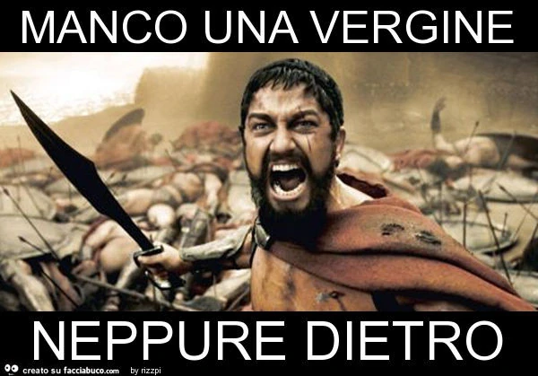 Manco una vergine neppure dietro