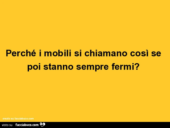 Perché i mobili si chiamano così se poi stanno sempre fermi?