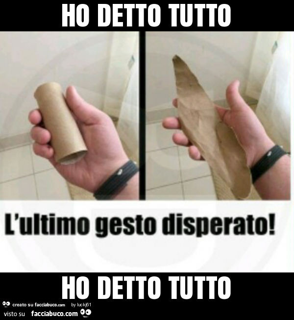Ho detto tutto ho detto tutto