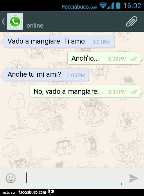 Vado a mangiare. Ti amo. Anch'io&hellip; Anche tu mi ami? No, vado a mangiare