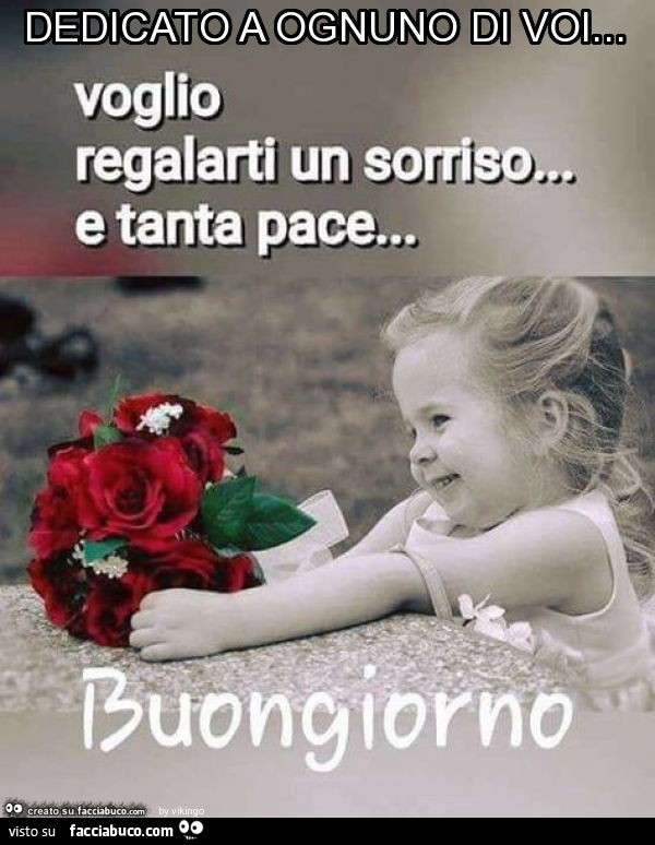 Dedicato a ognuno di voi… voglio regalarti un sorriso e tanta pace. Buongiorno