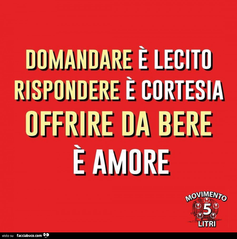 Domandare è lecito rispondere è cortesia offrire da bere è amore