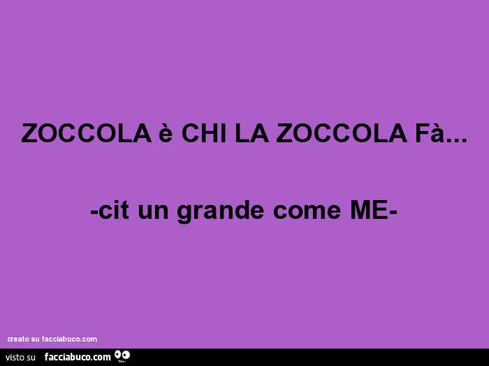 Zoccola è chi la zoccola fà… -cit un grande come me