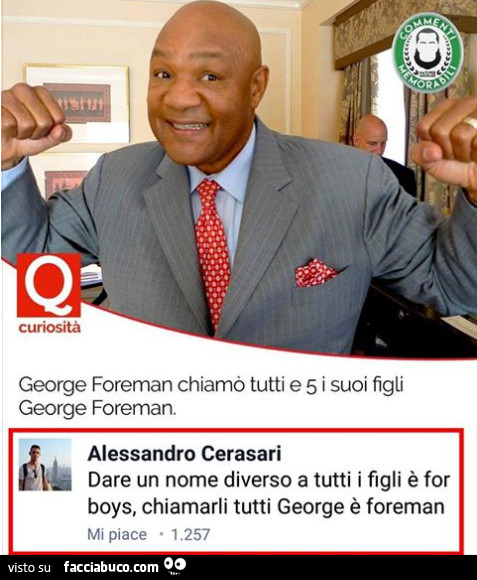 George Foreman chiamò tutti e 5 i suoi figli George Foreman. Dare un nome diverso a tutti i figli è for boys, chiamarli tutti George è foreman