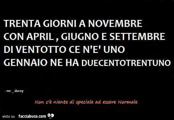 Trenta giorni a novembre con april, giugno e settembre di ventotto ce n'è uno gennaio ne ha duecentotrentuno