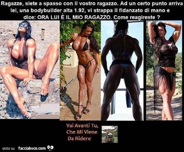 Ragazze, siete a spasso con il vostro ragazzo. Ad un certo punto arriva lei, una body builder alta 1.92, vi strappa il fidanzato di mano e dice: ora lui è il mio ragazzo. Come reagireste?