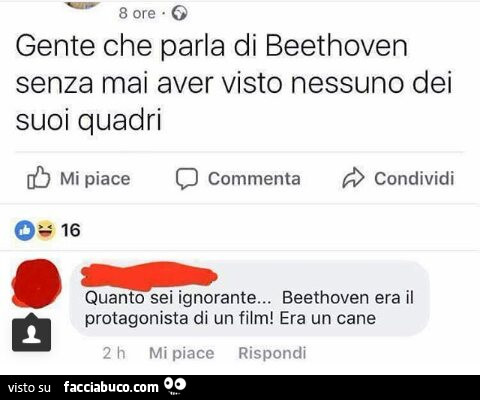 Gente che parla di Beethoven senza mai aver visto nessuno dei suoi quadri. Quanto sei ignorante… Beethoven era il protagonista di un film! Era un cane