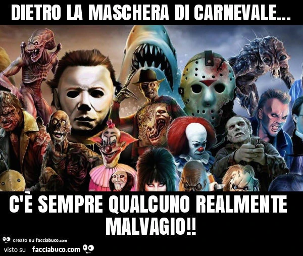 Dietro la maschera di carnevale&hellip; c'è sempre qualcuno realmente malvagio