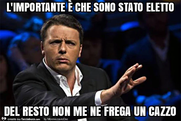 L'importante è che sono stato eletto del resto non me ne frega un cazzo