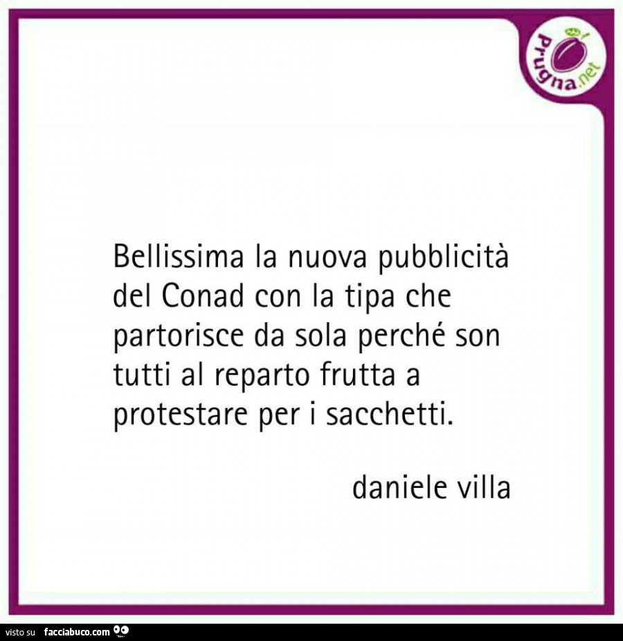 Bellissima la nuova pubblicità del conad con la tipa che partorisce da sola perché son tutti al reparto frutta a protestare per i sacchetti