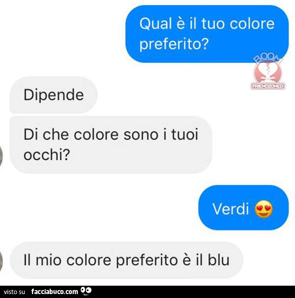 Qual è il tuo colore preferito? Dipende di che colore sono i tuoi occhi? Verdi. Il… Qual è il tuo colore preferito? Dipende di che colore sono i tuoi occhi? Verdi. Il…