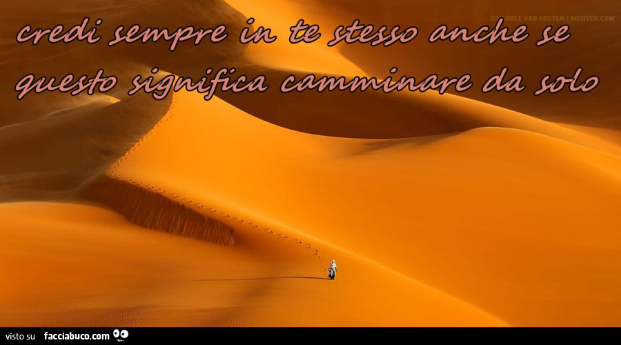 Credi sempre in te stesso anche se questo significa camminare da solo