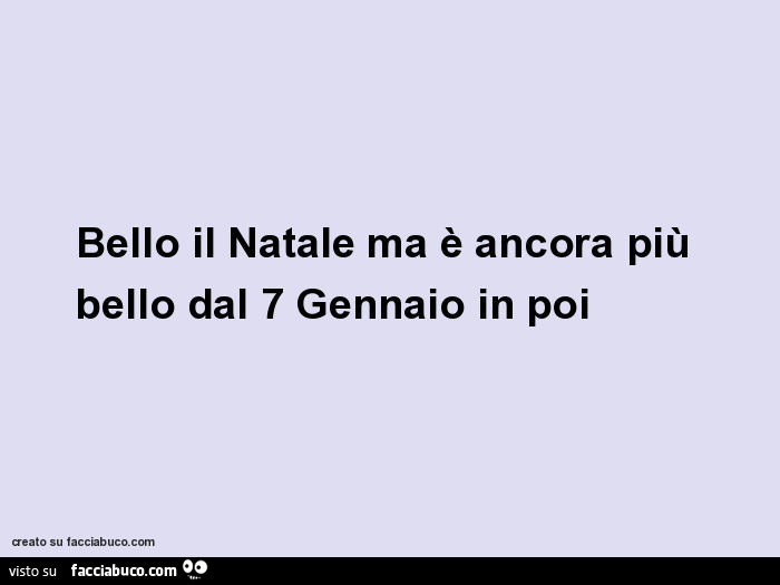 Bello il natale ma è ancora più bello dal 7 gennaio in poi