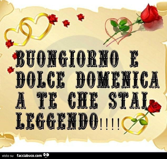 Buongiorno e dolce domenica a te che stai leggendo