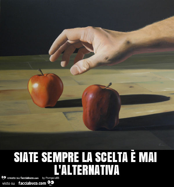 Siate sempre la scelta è mai l'alternativa
