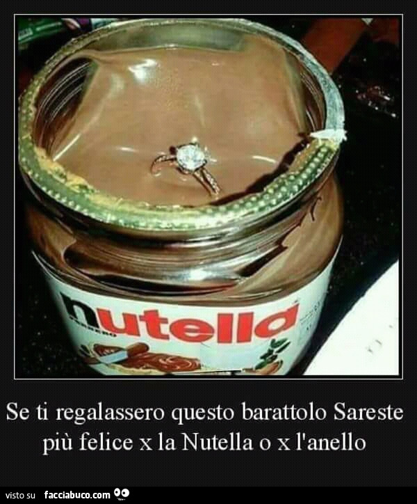 Se ti regalassero questo barattolo sareste più felice x la nutella o x l'anello