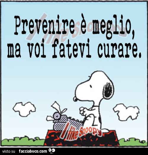 Prevenire è meglio, ma voi fatevi curare