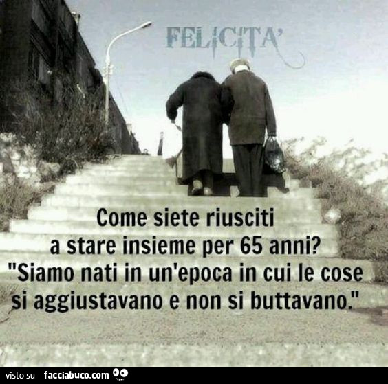 Come siete riusciti a stare insieme per 65 anni? Siamo nati in un'epoca