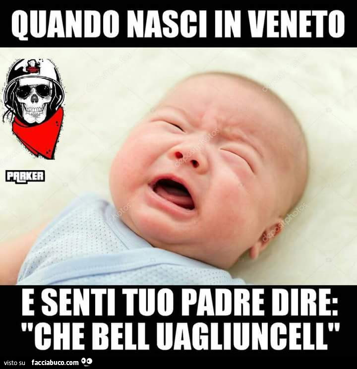 Quando nasci in veneto e senti tuo padre dire: che bell uagliuncell