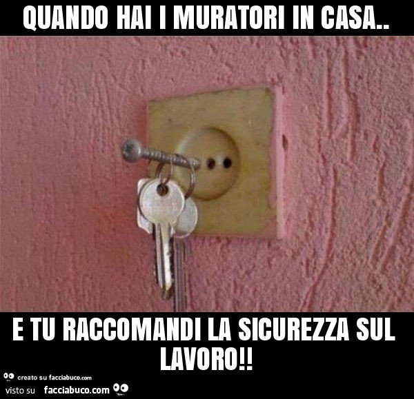 Quando Hai I Muratori In Casa E Tu Raccomandi La Sicurezza Sul Lavoro Facciabuco Com