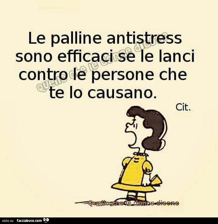 Le palline antistress sono efficaci se le lanci contro le persone che te lo  causano 