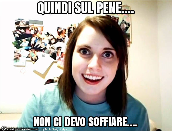 Quindi sul pene… non ci devo soffiare