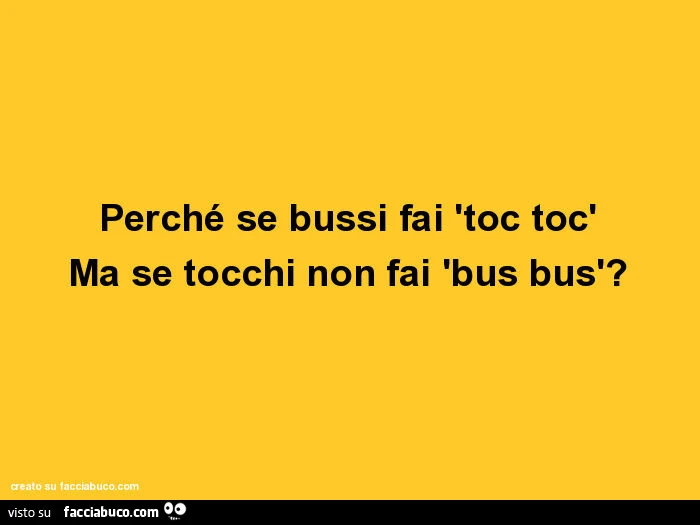 Perché se bussi fai 'toc toc' ma se tocchi non fai 'bus bus'?
