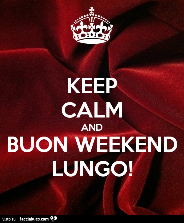 Keep calm and buon weekend lungò