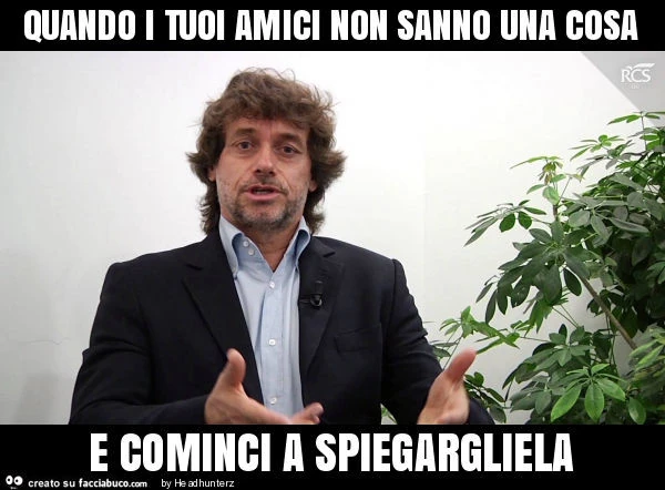 Quando i tuoi amici non sanno una cosa e cominci a spiegargliela
