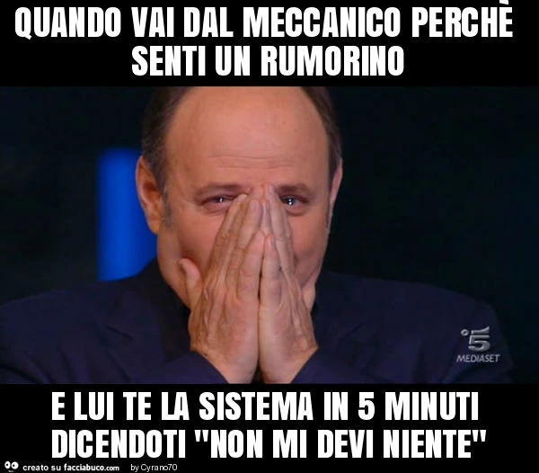 Quando vai dal meccanico perchè senti un rumorino e lui te la sistema in 5 minuti dicendoti "non mi devi niente"