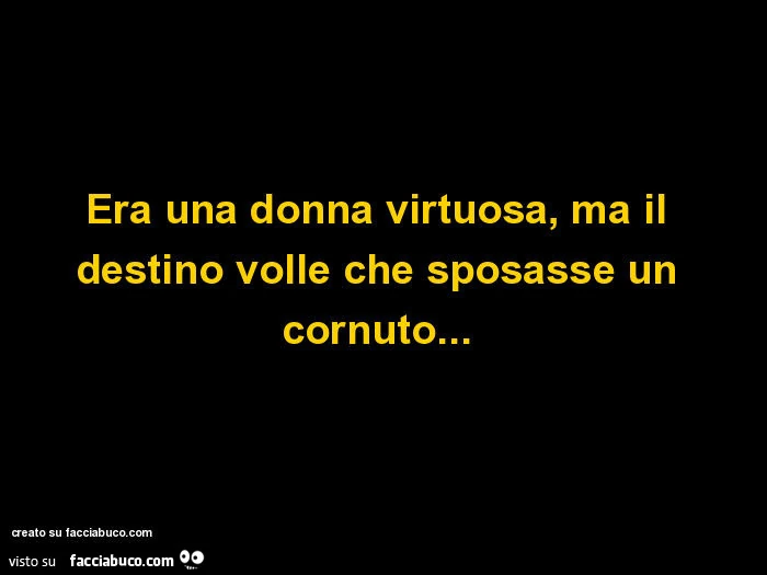 Era una donna virtuosa, ma il destino volle che sposasse un cornuto