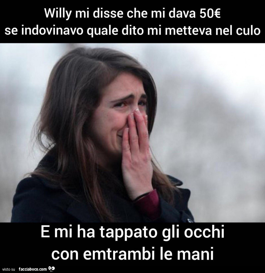 Willy mi disse che mi dava 50€ se indovinavo quale dito mi metteva nel culo  e mi… - Facciabuco.com