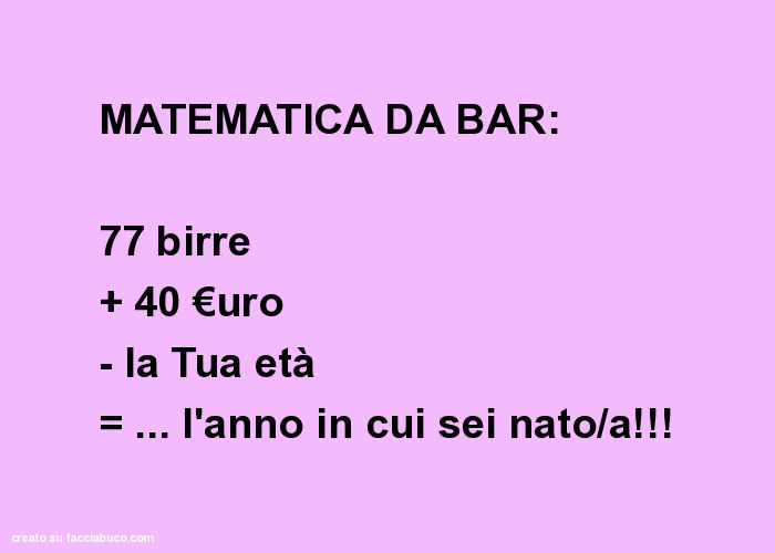 Matematica da bar: 77 birre + 40 €uro - la tua età =… l'anno in cui sei nato/a