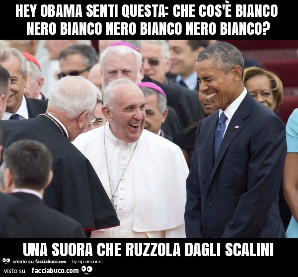 Hey obama senti questa: che cos'è bianco nero bianco nero bianco nero bianco? Una suora che ruzzola dagli scalini