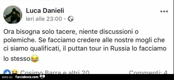 Ora bisogna solo tacere, niente discussioni o polemiche. Se facciamo credere alle nostre mogli che ci siamo qualificati, il puttan tour in russia lo facciamo lo stesso