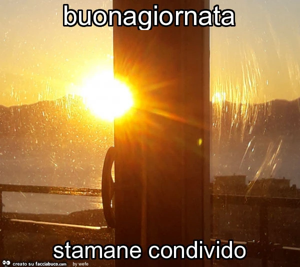 Buonagiornata stamane condivido