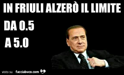 Berlusconi: In friuli alzerò il limite da 0.5 a 5.0
