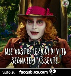 Alle vostre lezioni di vita segnatemi assente