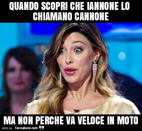 Quando scopri che Iannone lo chiamano cannone ma non perchè va veloce in moto