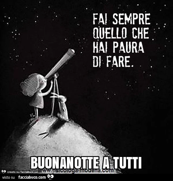 Fai sempre quello che hai paura di fare. Buonanotte a tutti