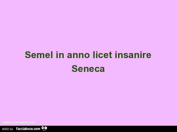 Semel in anno licet insanire seneca