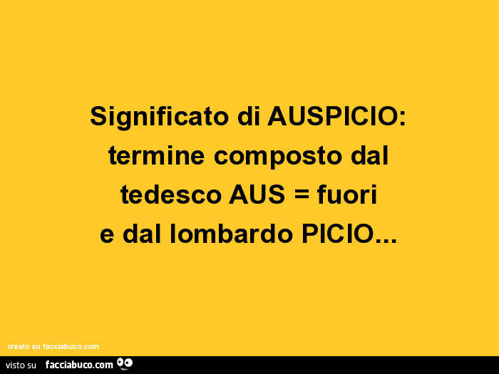 Significato di auspicio: termine composto dal tedesco aus = fuori e dal lombardo picio