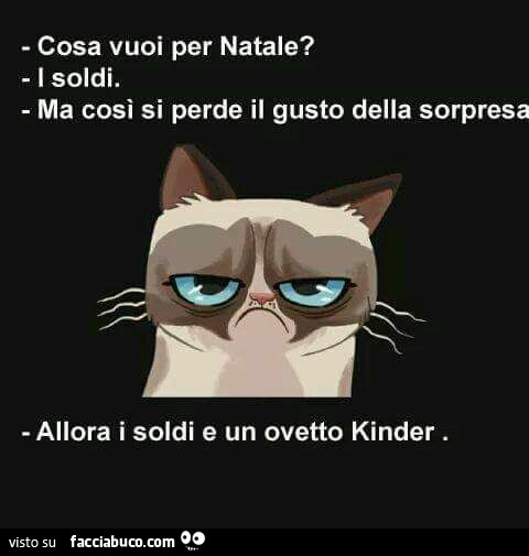 Cosa vuoi per natale? I soldi. Ma così si perde il gusto della sorpresa. Allora i soldi e un ovetto kinder