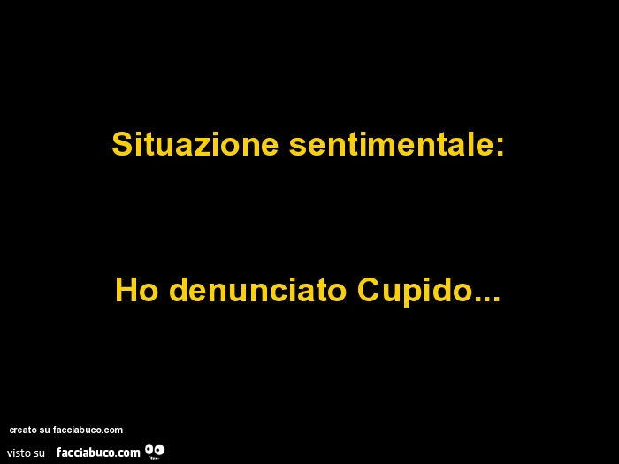 Situazione sentimentale: ho denunciato cupido