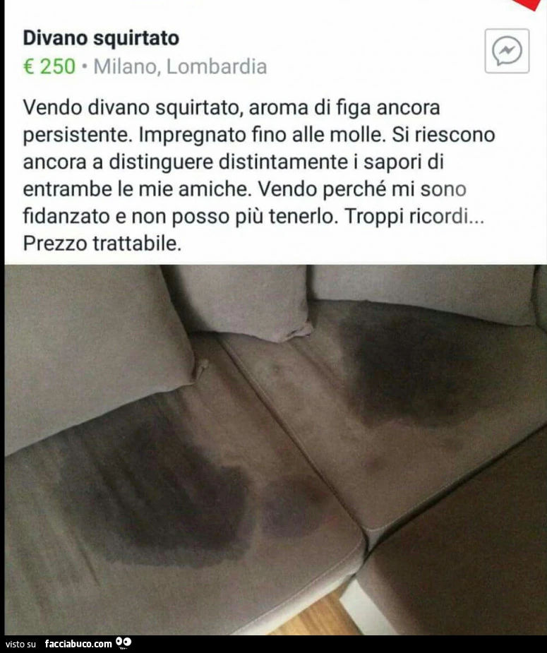 Divano squirtato € 250 milano, lombardia vendo divano squirtato, aroma di figa ancora persistente. Impregnato fino alle molle. Si riescono ancora a distinguere distintamente i sapori di entrambe le mie amiche