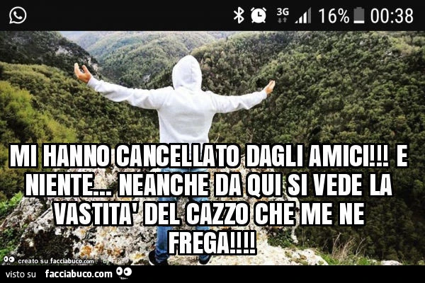 Mi hanno cancellato dagli amici! E niente&hellip; neanche da qui si vede la vastità del cazzo che me ne frega