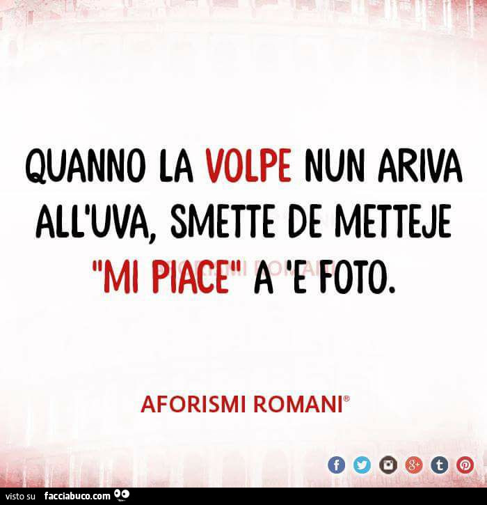 Quanno la volpe nun ariva all'uva, smette de metteje mi piace a e foto
