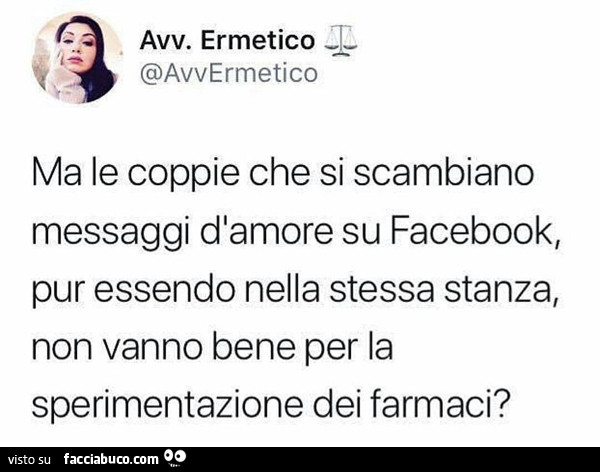 Ma le coppie che si scambiano messaggi d'amore su facebook, pur essendo nella stessa stanza, non vanno bene per la sperimentazione dei farmaci?